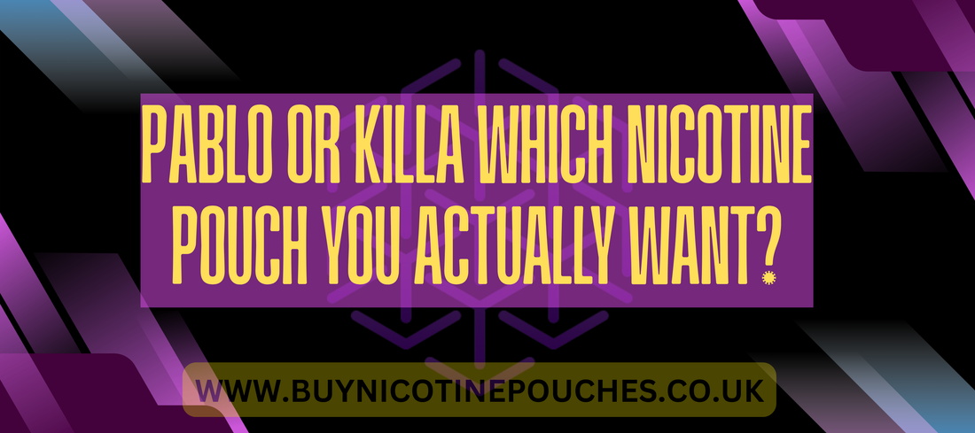 Pablo or Killa Which Nicotine Pouch You actually want?