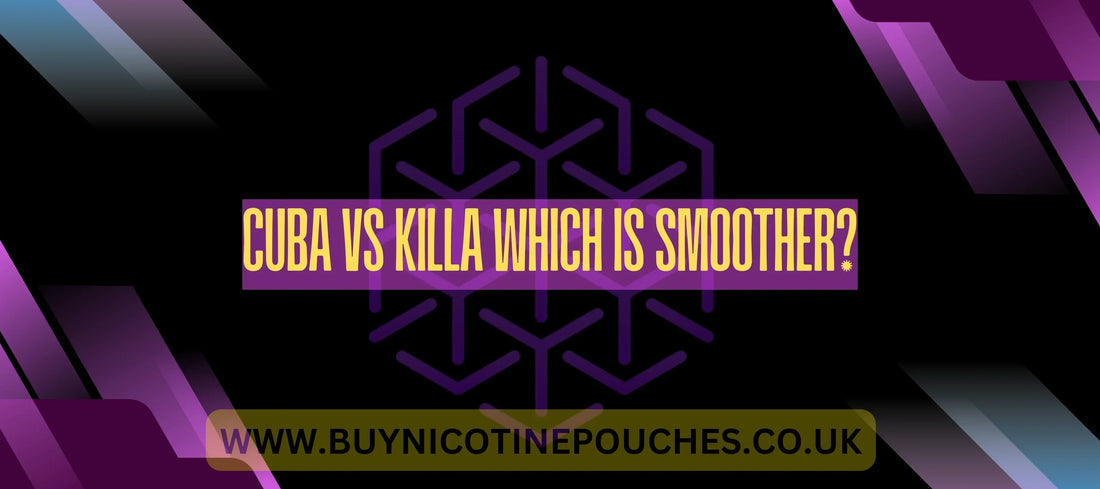 Cuba vs Killa which is smoother?