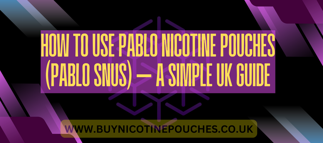 How to Use Pablo Nicotine Pouches (Pablo Snus) – A Simple UK Guide
