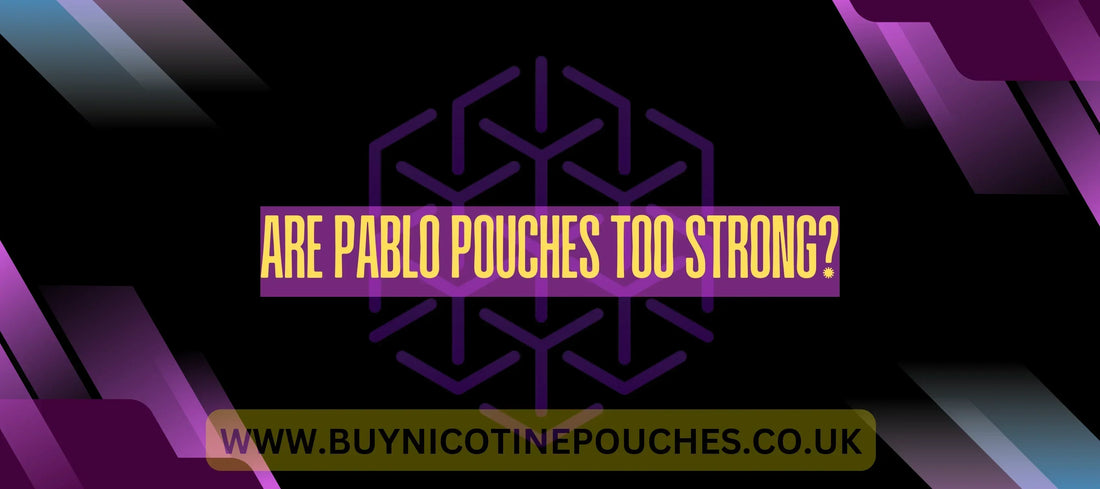 Are Pablo pouches too strong?