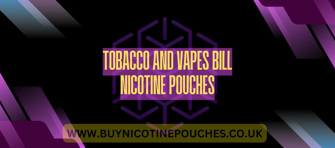 Tobacco and Vapes Bill and Nicotine Pouches.