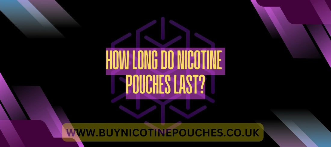 How long do nicotine pouches last?
