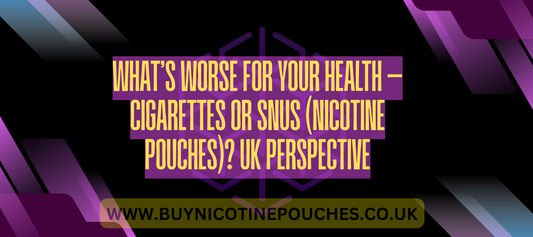 What’s Worse for Your Health — Cigarettes or Snus (Nicotine Pouches)? UK Perspective