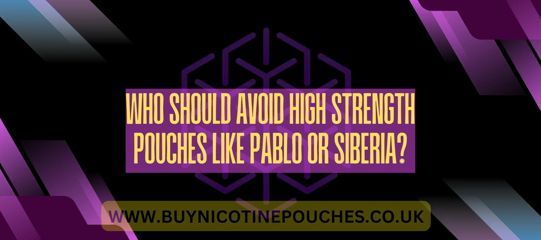 Who Should Avoid High Strength Nicotine Pouches Like Pablo or Siberia?